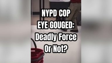 Deadly Force or Not? (NYPD Officer Eye Gouged)